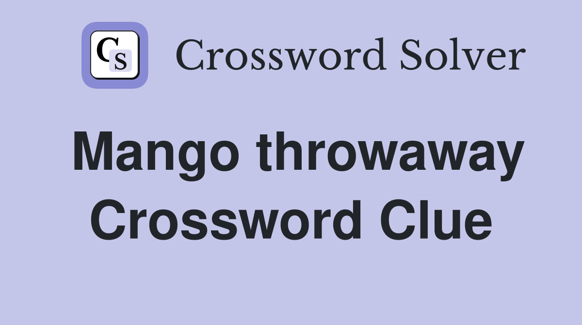 Mango throwaway Crossword Clue Answers Crossword Solver
